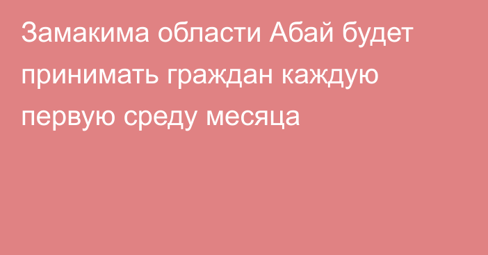 Замакима области Абай будет принимать граждан каждую первую среду месяца