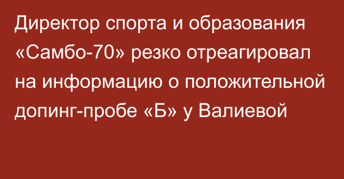 Директор спорта и образования «Самбо-70» резко отреагировал на информацию о положительной допинг-пробе «Б» у Валиевой