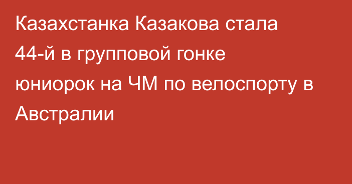 Казахстанка Казакова стала 44-й в групповой гонке юниорок на ЧМ по велоспорту в Австралии