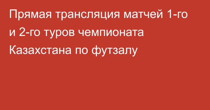 Прямая трансляция матчей 1-го и 2-го туров чемпионата Казахстана по футзалу