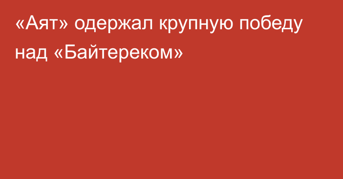 «Аят» одержал крупную победу над «Байтереком»