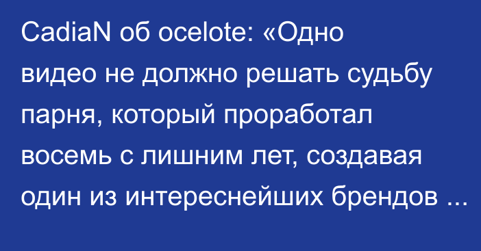 CadiaN об ocelote: «Одно видео не должно решать судьбу парня, который проработал восемь с лишним лет, создавая один из интереснейших брендов в киберспорте»