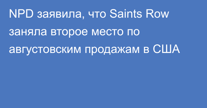 NPD заявила, что Saints Row заняла второе место по августовским продажам в США