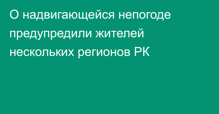 О надвигающейся непогоде предупредили жителей нескольких регионов РК