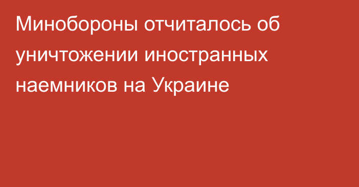 Минобороны отчиталось об уничтожении иностранных наемников на Украине