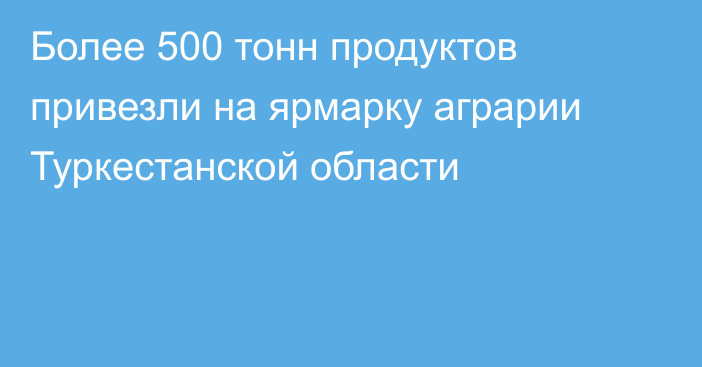 Более 500 тонн продуктов привезли на ярмарку аграрии Туркестанской области