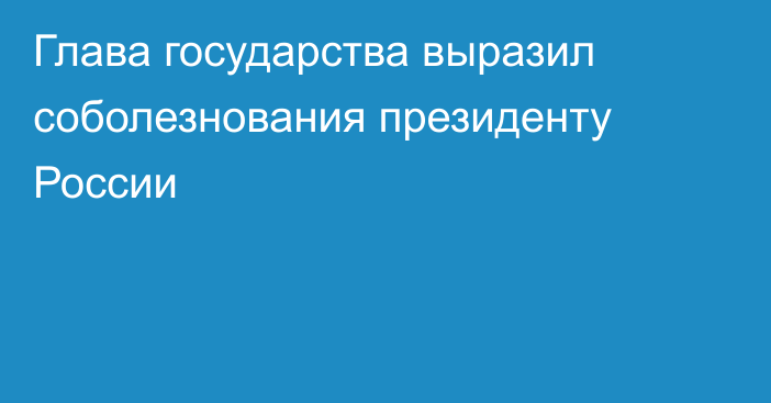 Глава государства выразил соболезнования президенту России