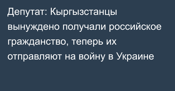 Депутат: Кыргызстанцы вынуждено получали российское гражданство, теперь их отправляют на войну в Украине