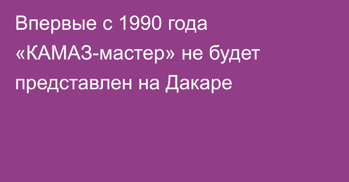 Впервые с 1990 года «КАМАЗ-мастер» не будет представлен на Дакаре