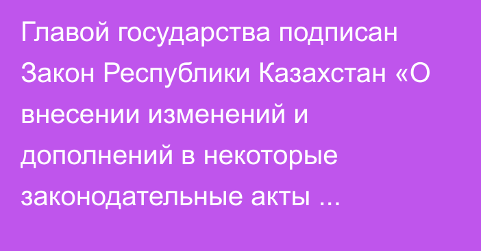 Главой государства подписан Закон Республики Казахстан «О внесении изменений и дополнений в некоторые законодательные акты Республики Казахстан по вопросам кинематографии, культуры и праздников»