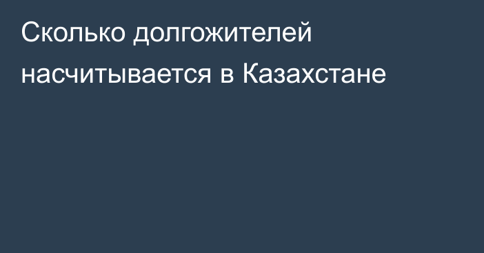 Сколько долгожителей насчитывается в Казахстане