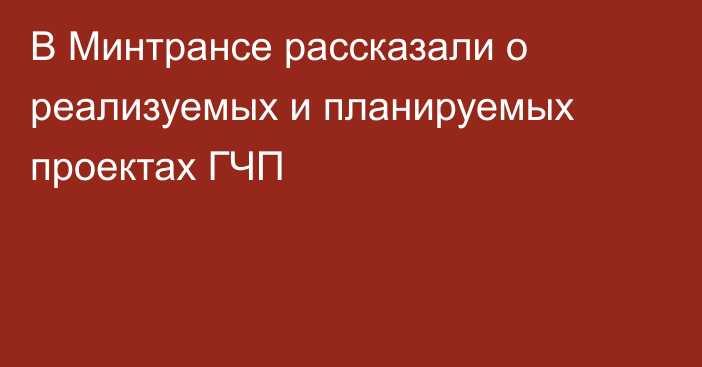 В Минтрансе рассказали о реализуемых и планируемых проектах ГЧП 