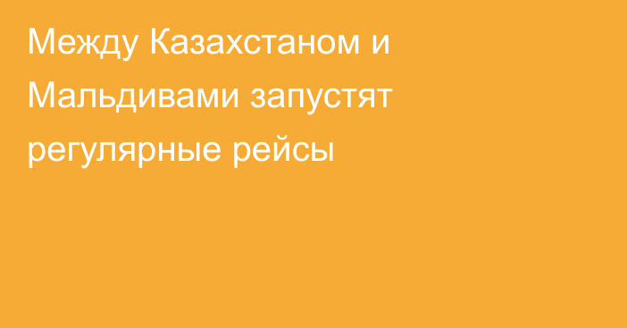 Между Казахстаном и Мальдивами запустят регулярные рейсы