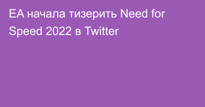 EA начала тизерить Need for Speed 2022 в Twitter