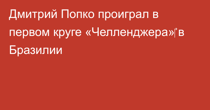 Дмитрий Попко проиграл в первом круге «Челленджера»‎ в Бразилии