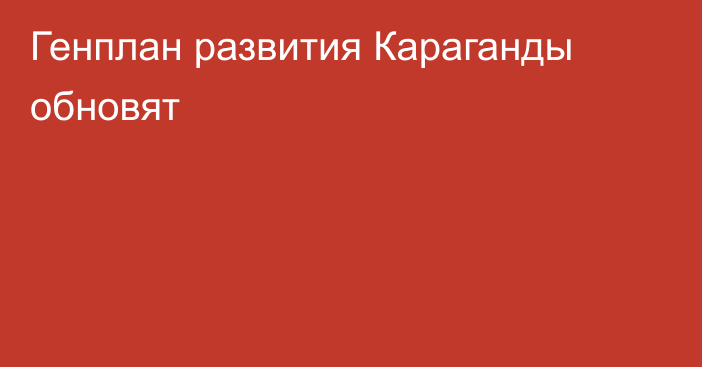 Генплан развития Караганды обновят