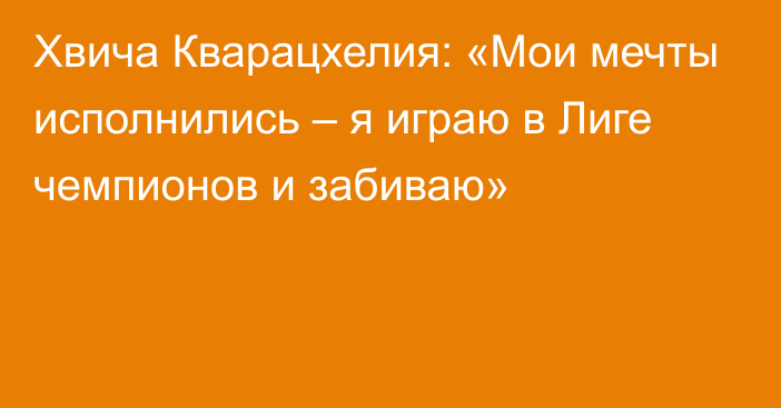 Хвича Кварацхелия: «Мои мечты исполнились – я играю в Лиге чемпионов и забиваю»