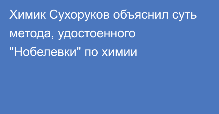 Химик Сухоруков объяснил суть метода, удостоенного 