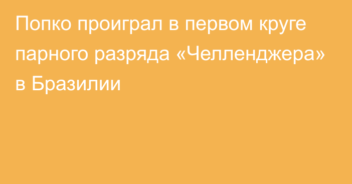 Попко проиграл в первом круге парного разряда «Челленджера» в Бразилии