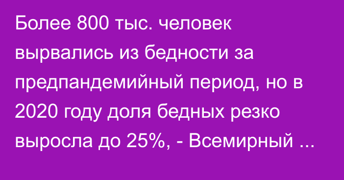 Более 800 тыс. человек вырвались из бедности за предпандемийный период, но в 2020 году доля бедных резко выросла до 25%, - Всемирный банк