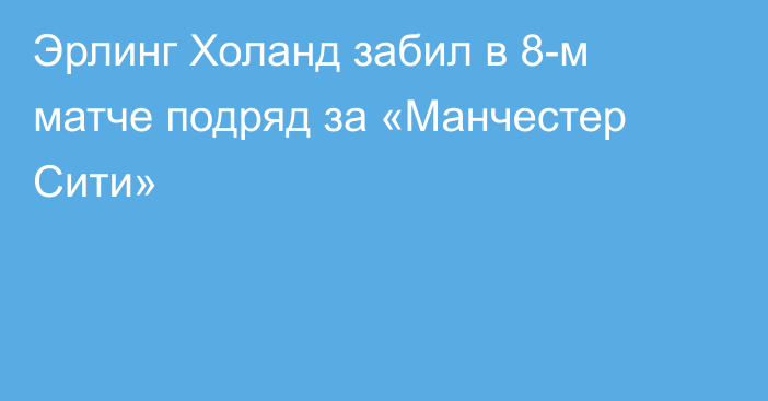 Эрлинг Холанд забил в 8-м матче подряд за «Манчестер Сити»