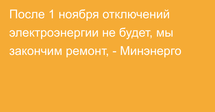 После 1 ноября отключений электроэнергии не будет, мы закончим ремонт, - Минэнерго