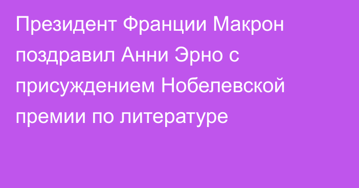 Президент Франции Макрон поздравил Анни Эрно с присуждением Нобелевской премии по литературе