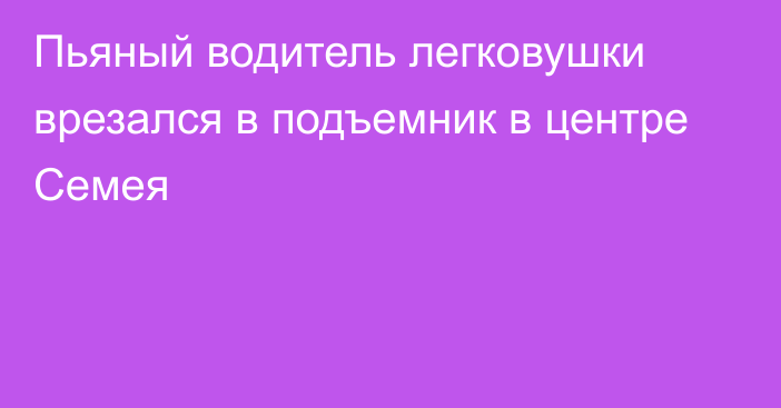 Пьяный водитель легковушки врезался в подъемник в центре Семея