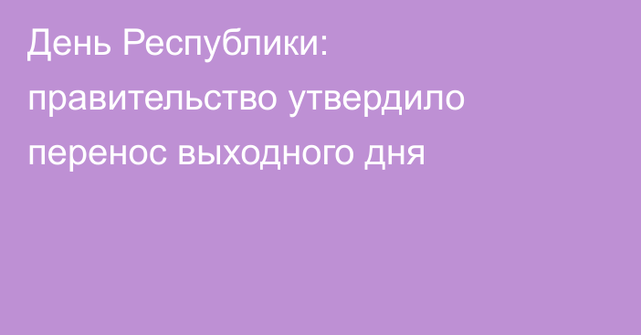 День Республики: правительство утвердило перенос выходного дня