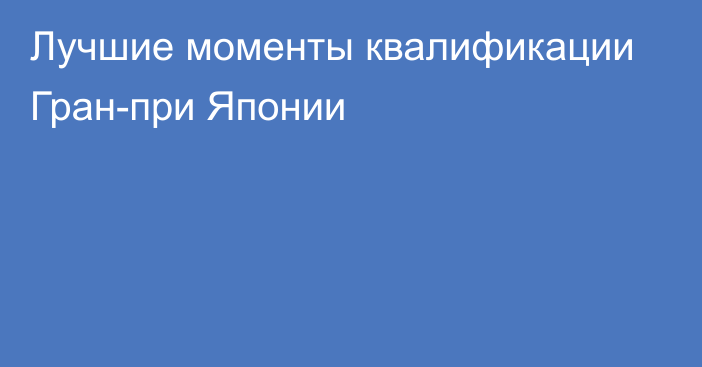 Лучшие моменты квалификации Гран-при Японии