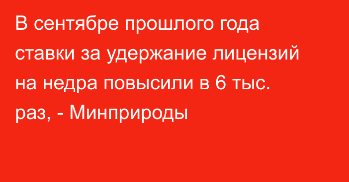 В сентябре прошлого года ставки за удержание лицензий на недра повысили в 6 тыс. раз, - Минприроды