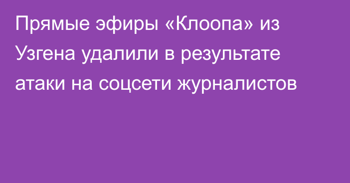 Прямые эфиры «Клоопа» из Узгена удалили в результате атаки на соцсети журналистов