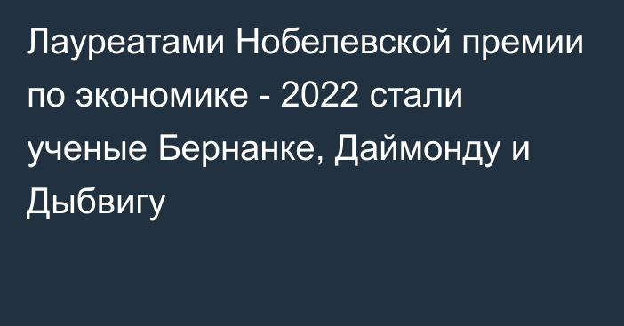 Лауреатами Нобелевской премии по экономике - 2022 стали ученые Бернанке, Даймонду и Дыбвигу