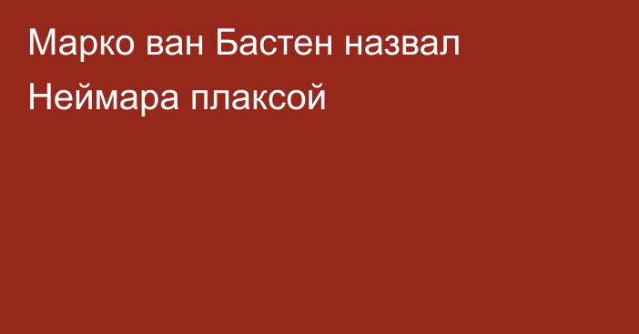 Марко ван Бастен назвал Неймара плаксой