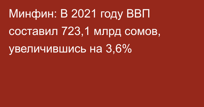 Минфин: В 2021 году ВВП составил 723,1 млрд сомов, увеличившись на 3,6%