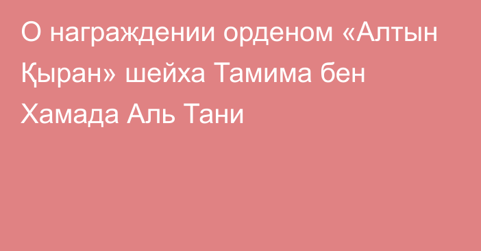 О награждении орденом «Алтын Қыран» шейха Тамима бен Хамада Аль Тани