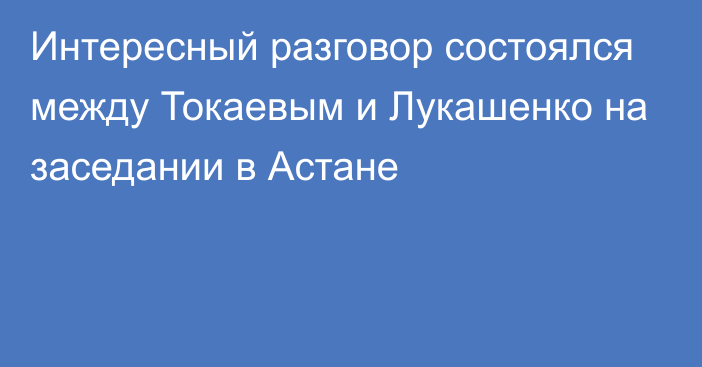 Интересный разговор состоялся между Токаевым и Лукашенко на заседании в Астане