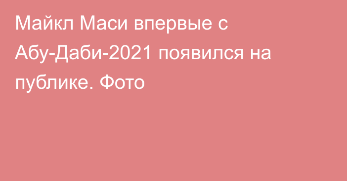 Майкл Маси впервые с Абу-Даби-2021 появился на публике. Фото