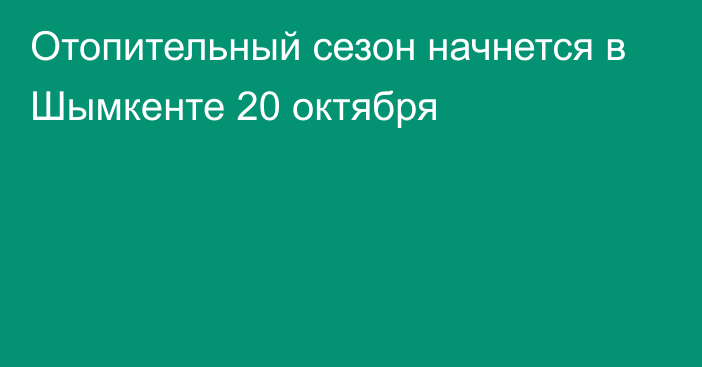 Отопительный сезон начнется в Шымкенте 20 октября