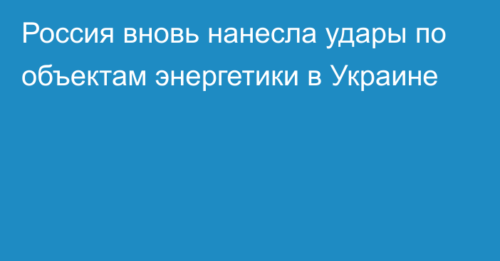 Россия вновь нанесла удары по объектам энергетики в Украине