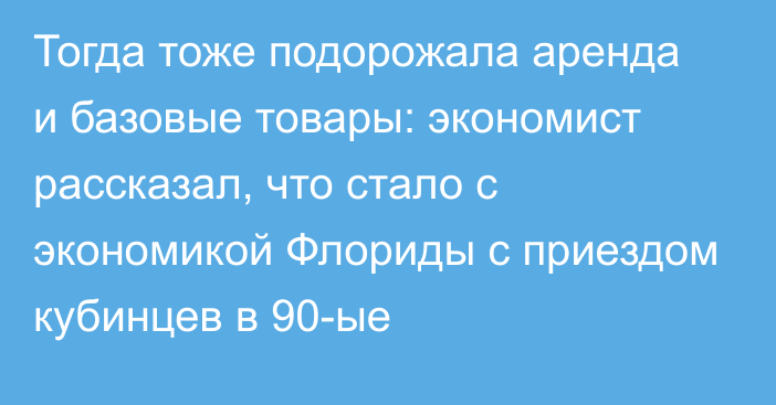 Тогда тоже подорожала аренда и базовые товары: экономист рассказал, что стало с экономикой Флориды с приездом кубинцев в 90-ые