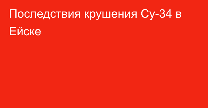 Последствия крушения Су-34 в Ейске