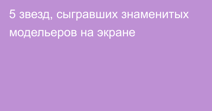 5 звезд, сыгравших знаменитых модельеров на экране