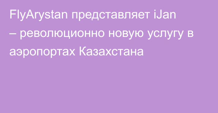 FlyArystan представляет iJan – революционно новую услугу в аэропортах Казахстана