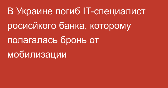 В Украине погиб IT-специалист росисйкого банка, которому полагалась  бронь от мобилизации