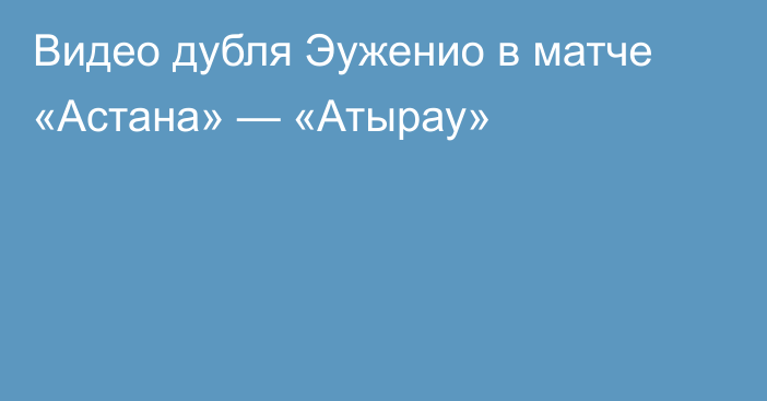 Видео дубля Эуженио в матче «Астана» — «Атырау»