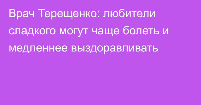 Врач Терещенко: любители сладкого могут чаще болеть и медленнее выздоравливать