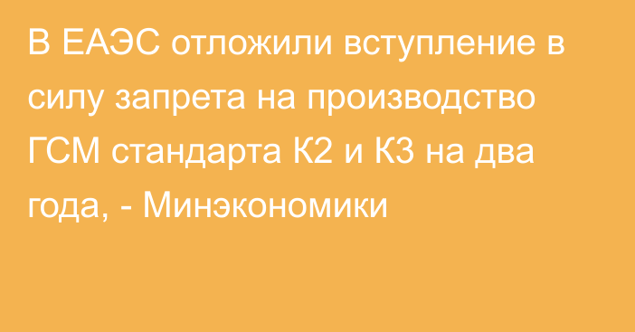 В ЕАЭС отложили вступление в силу запрета на производство ГСМ стандарта К2 и К3 на два года, - Минэкономики