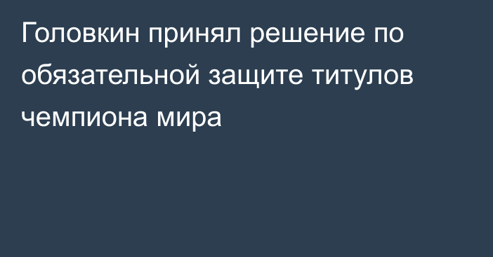 Головкин принял решение по обязательной защите титулов чемпиона мира