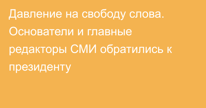 Давление на свободу слова. Основатели и главные редакторы СМИ обратились к президенту